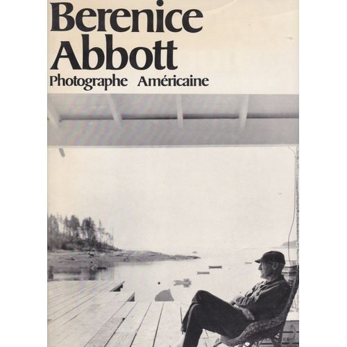 Berenice Abbott Photographe Américaine  Par  Hank O'neal  -  Philippe Sers 1982