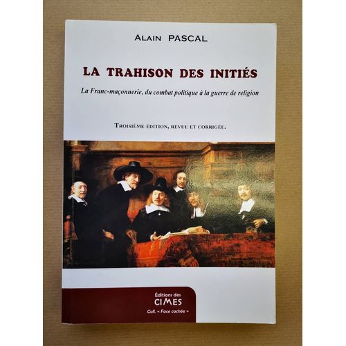 La Trahison Des Initiés.- La Franc-Maçonnerie, Du Combat Politique À La Guerre De Religion.