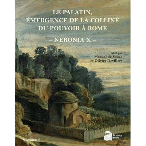 Neronia - Volume 10, Le Palatin, Émergence De La Colline Du Pouvoir À Rome, De La Mort D'auguste Au Règne De Vespasien, 14-79 P.C