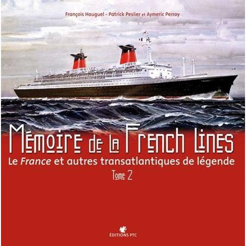 Mémoire De La French Lines - Le France Et Autres Transatlantiques De Légende, Tome 2