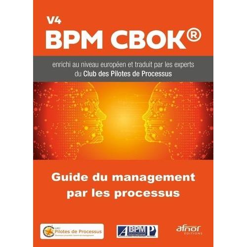 Guide Du Management Par Les Processus - Bpm Cbok V4 Enrichi Au Niveau Européen Et Traduit Par Les Membres Du Club Des Pilotes De Processus