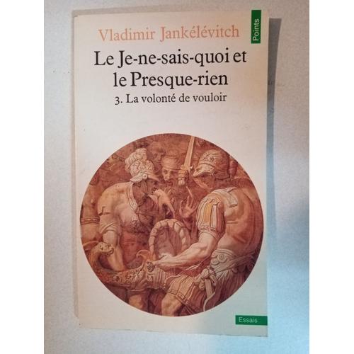 Le Je-Ne-Sais-Quoi Et Le Presque-Rien, Tome Iii : La Volonte De Vouloir - Vladimir Jankélévitch