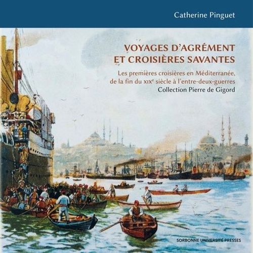 Voyages D'agrément Et Croisières Savantes - Les Premières Croisières En Méditerranée, De La Fin Du Xixe Siècle À L'entre-Deux-Guerres