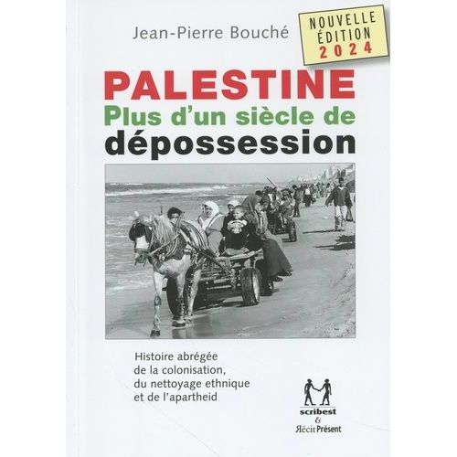 Palestine, Plus D'un Siècle De Dépossession - Histoire Abrégée De La Colonisation, Du Nettoyage Ethnique Et De L'aparheid