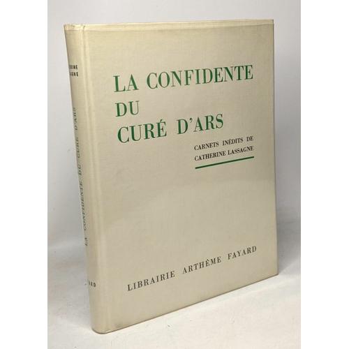 La Confidente Du Curé D'ars - Carnets Indédits De Catherine Lassagne S.E. Mgr Fourrey