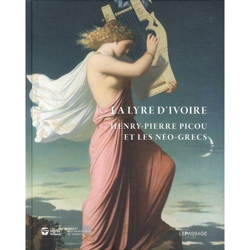 La Lyre D'ivoire - Henry-Pierre Picou Et Les Néo-Grecs