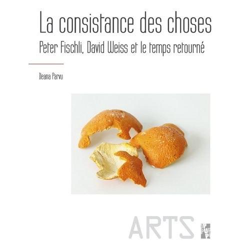 La Consistance Des Choses - Peter Fischli, David Weiss Et Le Temps Retourné