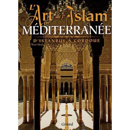 L'art De L'islam En Méditerranée - D'istanbul À Cordoue