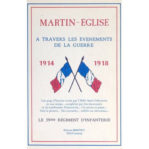 Martin-Eglise: À Travers Les Évenements De La Guerre 1914 - 1918 ;  L'abbé Henri Duhomme En Son Temps ... . ; Des Souvenirs ... ; Oubliés Ou Méconnus .Henri Duhomme Éd Bertout, 1985  508 Pages