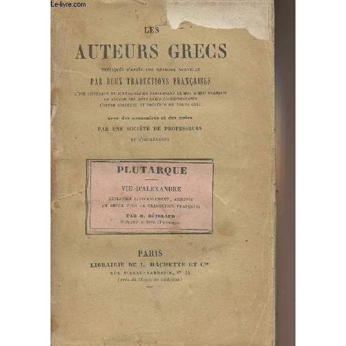 Les Auteurs Grecs Expliqués D Après Une Méthode Nouvelle Par Deux Traductions Françaises : Plutarque - Vie D Alexandre, Expliquées Littéralement Traduites En Français Et Annotées Par M. Bétolaud