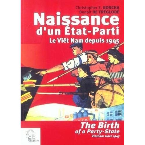 Naissance D'un Etat-Parti : The Birth Of A Party-State - Le Viêt Nam Depuis 1945 : Vietnam Since 1945