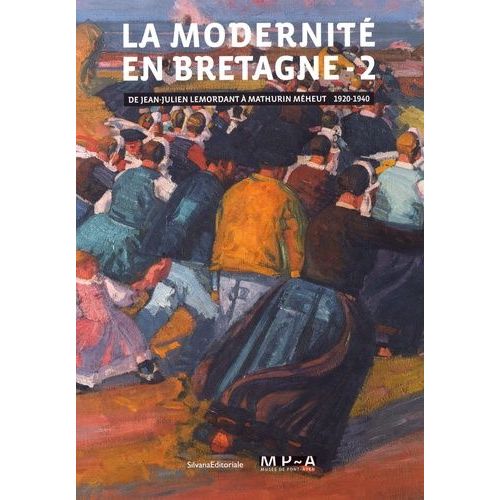 La Modernité En Bretagne - Tome 2, De Jean-Julien Lemordant À Mathurin Méheut (1920-1940)