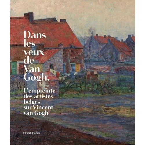 Dans Les Yeux De Van Gogh - L'empreinte Des Artistes Belges Sur Vincent Van Gogh