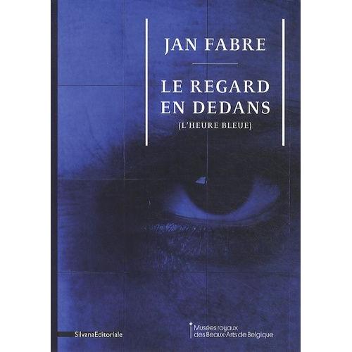 Jan Fabre - Le Regard En Dedans (L'heure Bleue)