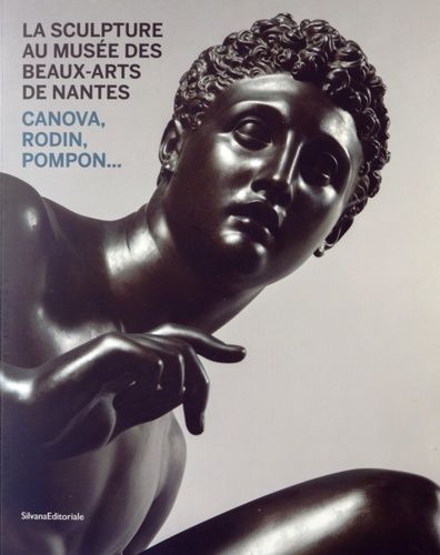 La Sculpture Au Musée Des Beaux-Arts De Nantes - Canova, Rodin, Pompon