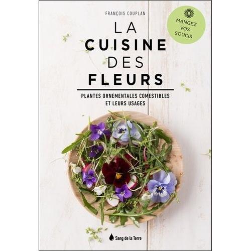 La Cuisine Des Fleurs - Plantes Ornementales Comestibles Et Leurs Usages