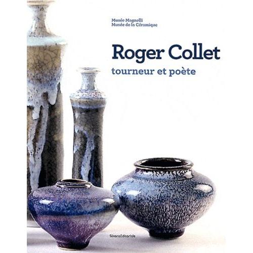 Roger Collet, Tourneur Et Poète - Musée Magnelli, Musée De La Céramique De Vallauris Du 9 Décembre 2011 Au 7 Mai 2012