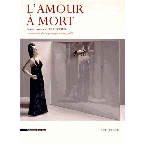 L'amour À Mort - Seize Oeuvres Du Frac Corse