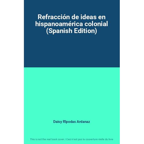 Refraccio?N De Ideas En Hispanoame?Rica Colonial (Spanish Edition)