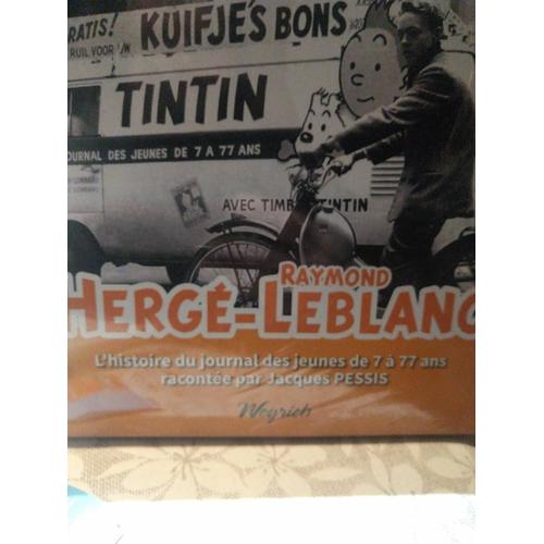 Raymond Hergé-Leblanc, L'histoire Du Journal Des Jeunes De 7 À 77 Ans Racontée Par Jacques Pessis