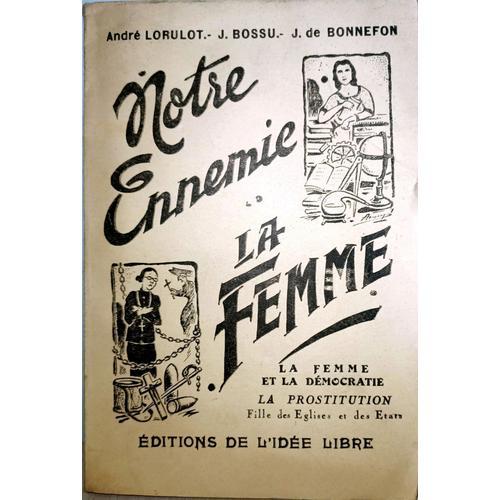 Notre Ennemie La Femme : Le Femme Et La Démocratie, La Prostitution, Fille Des Eglises Et Des Etats - André Lorulot / J. Bossu / J. De Bonnefon - Edition De L'idée Libre 