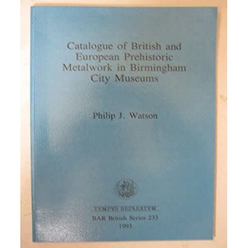 Catalogue Of British And European Prehistoric Metalwork In Birmingham City Museums