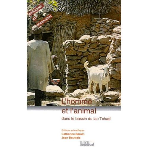 L'homme Et L'animal Dans Le Bassin Du Lac Tchad - Actes Du Colloque Du Réseau Méga-Tchad, Orléans, 15-17 Octobre 1997