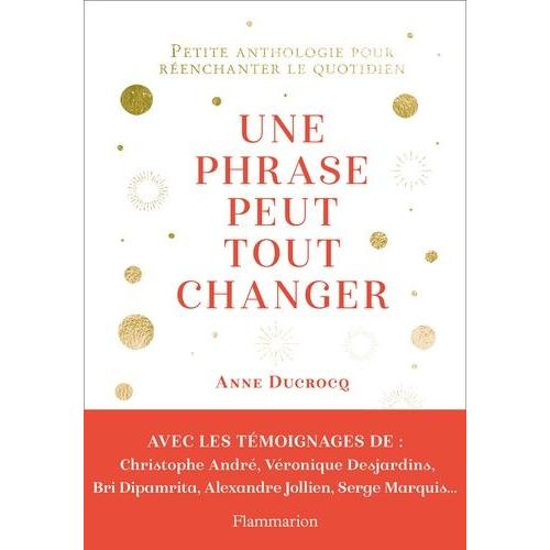 Une Phrase Peut Tout Changer - Petite Anthologie Pour Réenchanter Le Quotidien