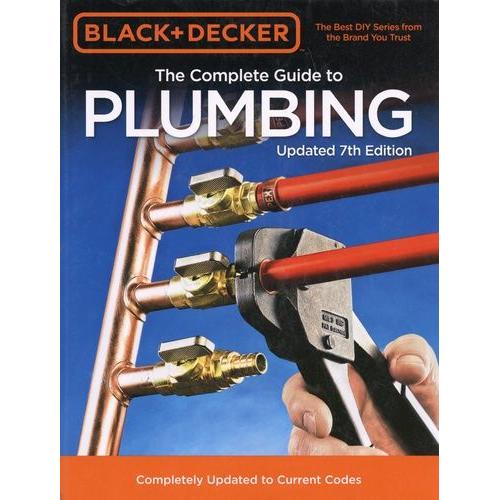 The Complete Guide To Plumbing - Completely Updated To Current Codes