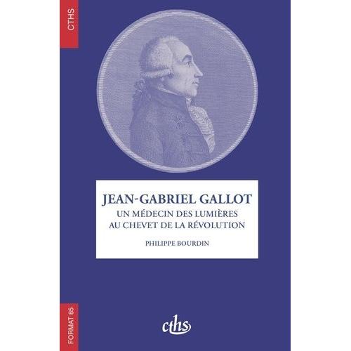 Jean-Gabriel Gallot - Un Médecin Des Lumières Au Chevet De La Révolution