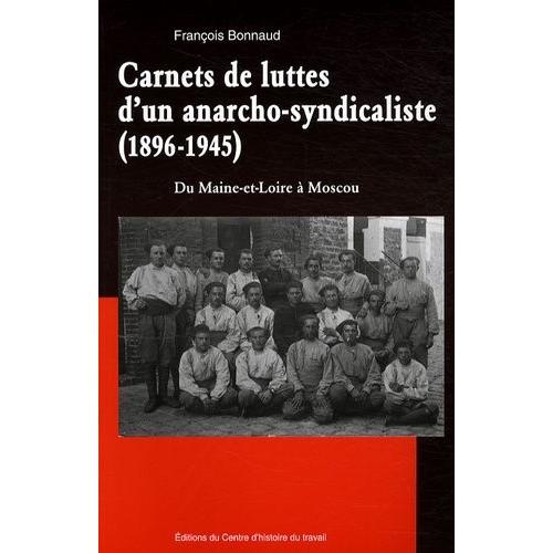 Carnets De Luttes D'un Anarcho-Syndicaliste (1896-1945) - Du Maine-Et-Loire À Moscou