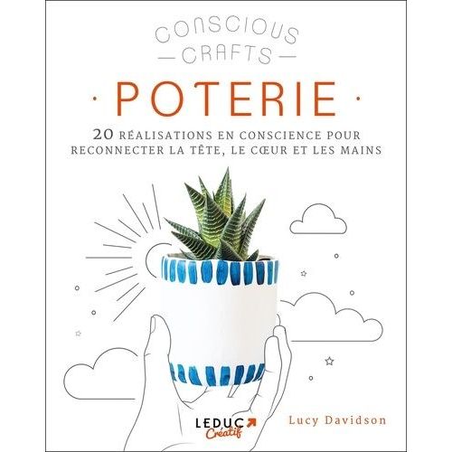 Poterie - 20 Réalisations En Conscience Pour Reconnecter La Tête, Le Coeur Et Les Mains