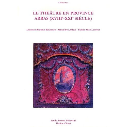 Le Théâtre En Province Arras (Xviiie-Xxie Siècle)