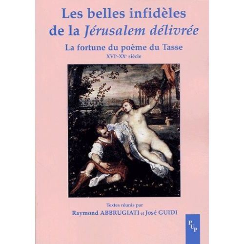 Les Belles Infidèles De La Jérusalem Délivrée - La Fortune Du Poème Du Tasse (Xvie-Xxe Siècle)