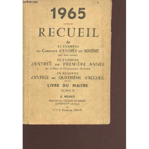 1965 - Receuil 45 Examens Au Concours D Entre En 6e Avec Leurs Corrigs - 26 Examens D Entre En 1re Anne Des Collges De L Enseignement Technique - 29 Examens D Entre En 4e D Acceuil - Livre Du(...)   de g. mirande 