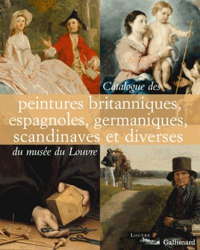 Catalogue Des Peintures Britanniques, Espagnoles, Germaniques, Scandinaves Et Diverses Du Musée Du Louvre