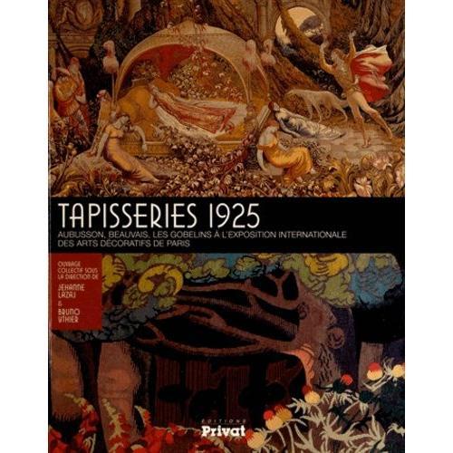 Tapisseries 1925 - Aubusson, Beauvais, Les Gobelins À L'exposition Internationale Des Arts Décoratifs De Paris