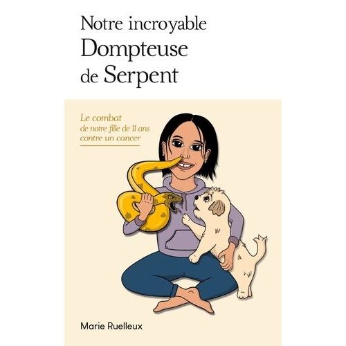 Notre Incroyable Dompteuse De Serpent - Le Combat De Notre Fille De 11 Ans Contre Un Cancer