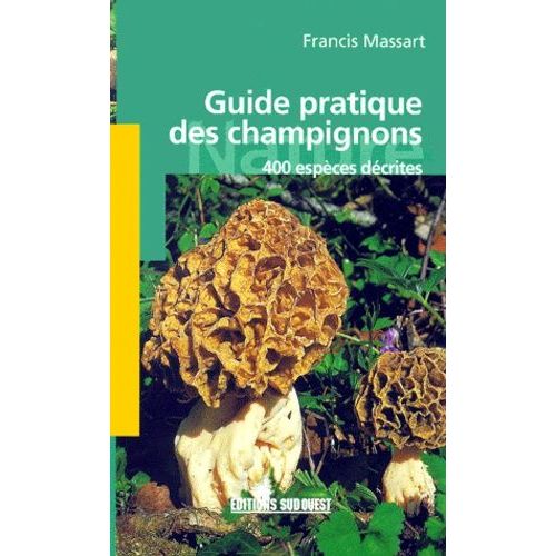Guide Pratique Des Champignons - 400 Espèces Décrites