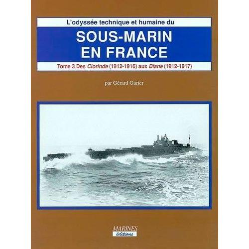 L'odyssée Technique Et Humaine Du Sous-Marin En France : Sous-Marin En France Tiii Volume 1 (1912-1917)
