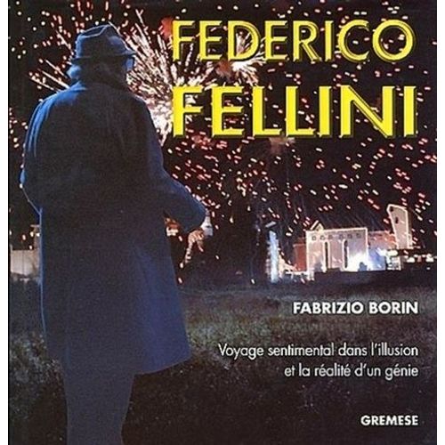 Federico Fellini - Voyage Sentimental Dans L'illusion Et La Réalité D'un Génie