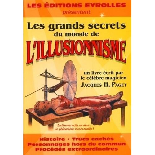 Les Grands Secrets Du Monde De L'illusionnisme: Histoire. Trucs Cachés. Personnages Hors Du Commun. Procédés Extraordinaires