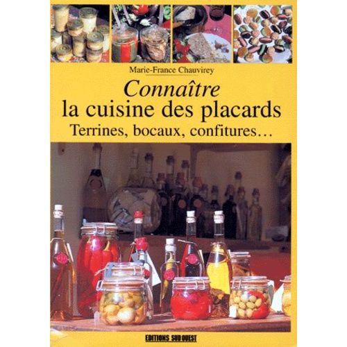 Connaître La Cuisine Des Placards - Vinaigres, Huiles, Condiments, Chutneys, Champignons, Poissons, Charcuteries, Confits, Foies Gras, Confitures, Fruits À L'alcool Et Au Sirop, Liqueurs...