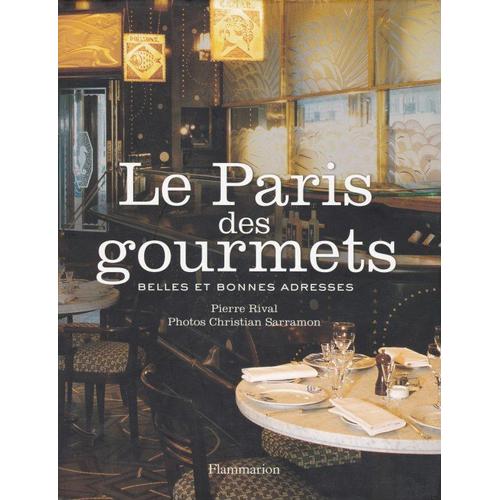 Le Paris Des Gourmets : Belles Et Bonnes Adresses Par Pierre Rival - Photos Christian Sarramon  /  Flammarion