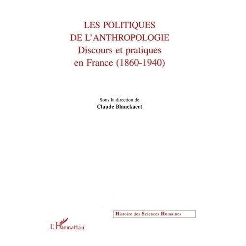 Les Politiques De L'anthropologie - Discours Et Pratiques En France (1860-1940)