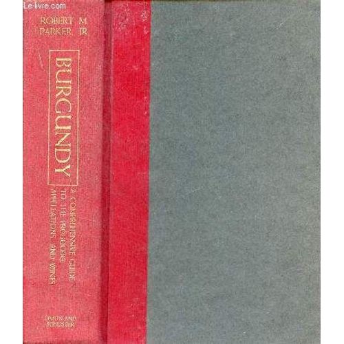 Burgundy A Comprehensive Guide To The Producers,Appellations, And Wines.