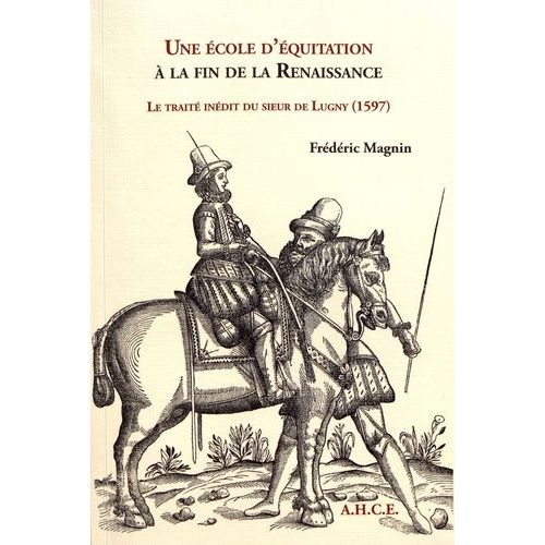 Une École D'équitation À La Fin De La Renaissance - Le Traité Inédit Du Sieur De Lugny (1597)