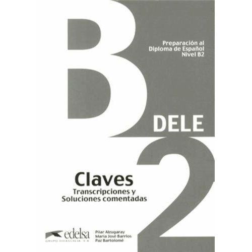Preparación Al Diploma De Español Dele Nivel B2 - Claves, Transcripciones Y Soluciones Comentadas
