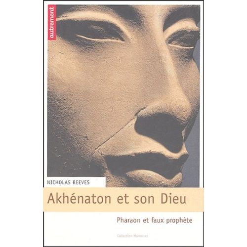 Akhenaton Et Son Dieu - Pharaon Et Faux Prophète