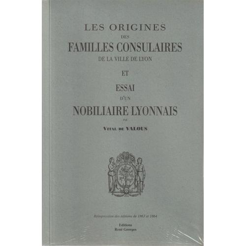 Les Origines Des Familles Consulaires De La Ville De Lyon Et Essai D'un Nobillaire Lyonnais